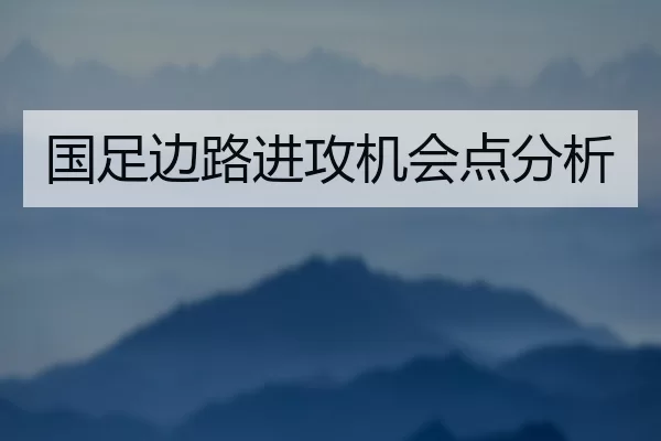 国足边路进攻机会点分析